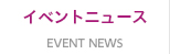 EVENT NEWS イベントニュース