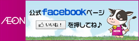 AEON 公式facebookページ　「いいね!」を押してね♪
