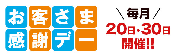 お客さま感謝デー 毎月20日・30日開催!!
