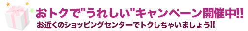おトクでうれしいキャンペーン開催中!!