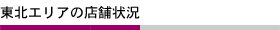 東北エリアの店舗状況