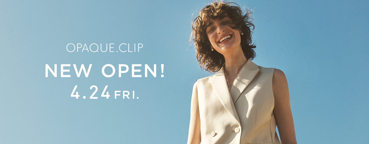 4月24日(金) オープン 1F OPAQUE.CLIP