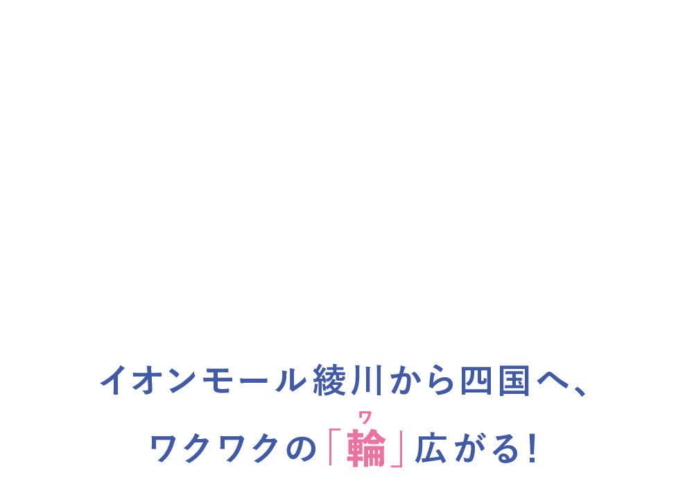 イオンモール綾川から四国へ、ワクワクの「輪」広がる！