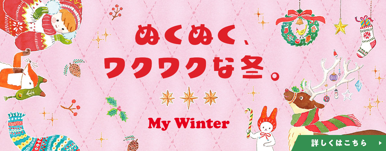 ぬくぬく、ワクワクな冬。My Winter