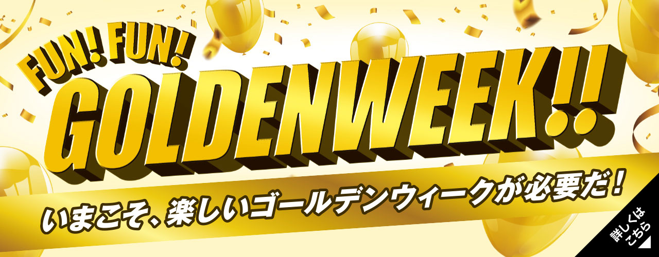 FUN! FUN! GOLDEN WEEK!!