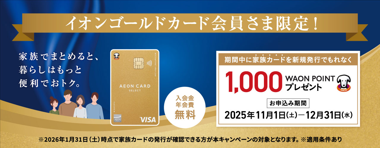 イオンゴールドカード会員さま限定! 期間中に家族カードを新規発行でもれなく1,000WAON POINTプレゼント