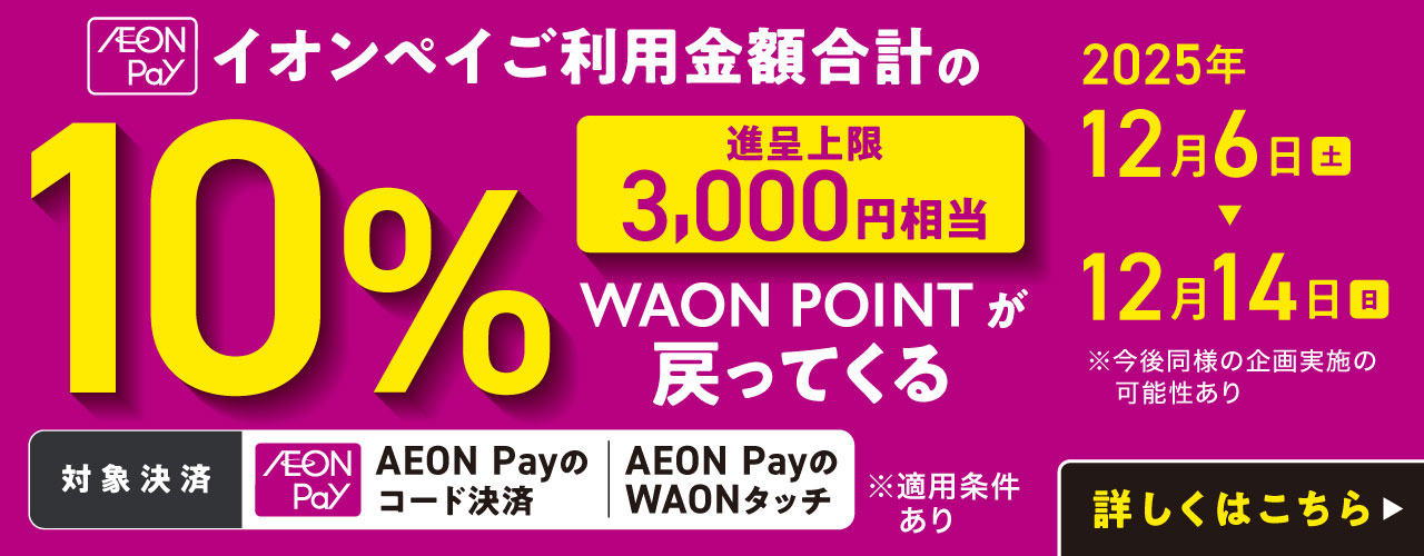 AEON Pay ご利用金額合計の10%(進呈上限3,000円相当) WAON POINTが戻ってくる