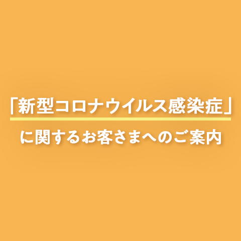 「新型コロナウイルス感染症」に関するお客さまへのご案内