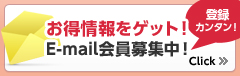 お得な情報をゲット! E-mail会員募集中!