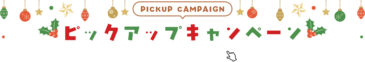 PICKUP CAMPAIGIN ピックアップキャンペーン 詳細は画像をクリック