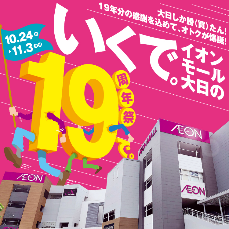 いくで。イオンモール大日の19周年祭 10.24(金)～11.3(月・祝) 大日しか勝(買)たん!19年分の感謝を込めて、オトクが爆誕!