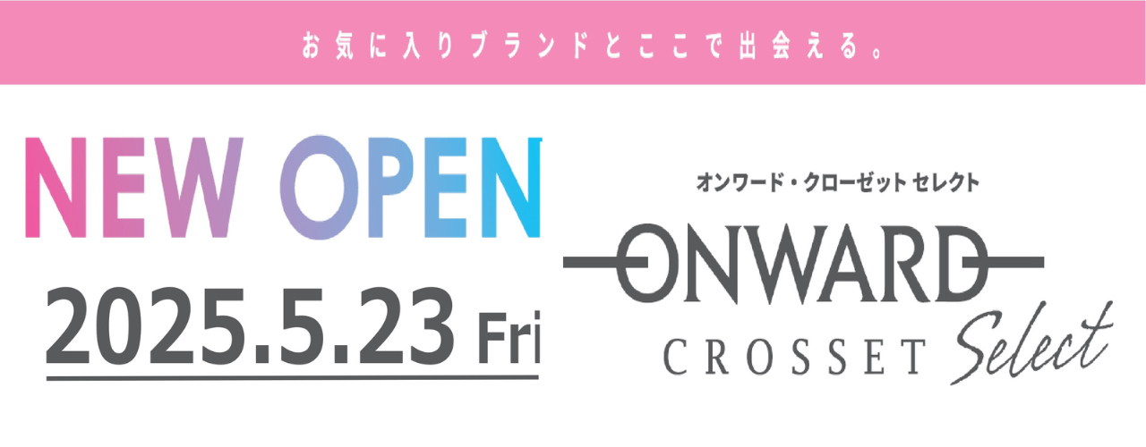 5/23(金) ONWARD CROSSET SELECT(オンワードクローゼットセレクト) NEW OPEN！！