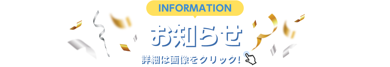 INFORMATION お知らせ 詳細は画像をクリック