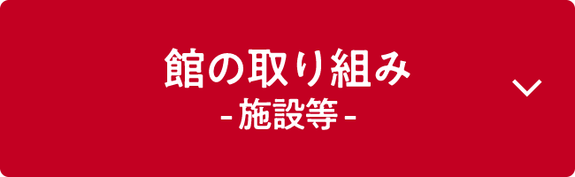 館の取り組み -施設等-