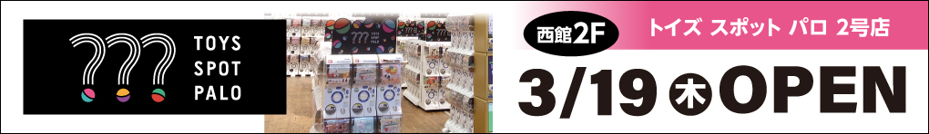 西館2F トイズ スポット パロ 2号店 3月19日(木)OPEN