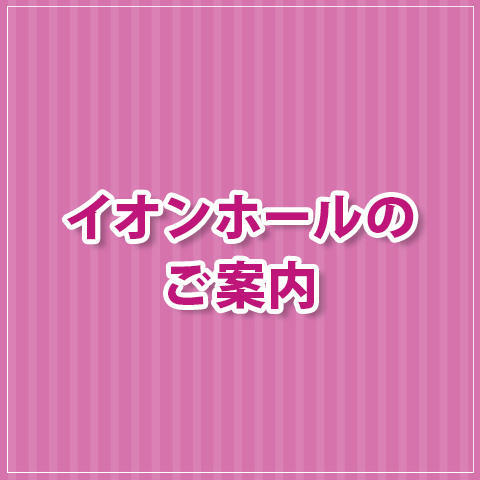 イオンホールのご案内