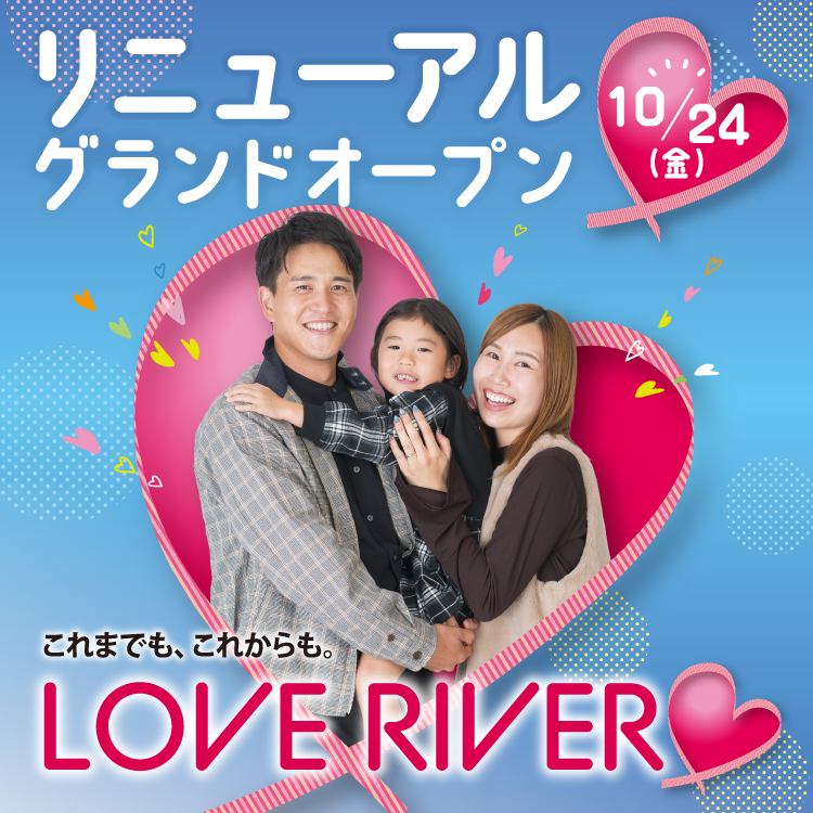 リニューアルオープン第2弾 これまでも、これからも。LOVE RIVER