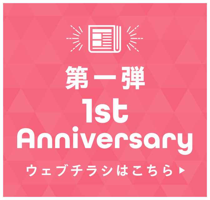 第一弾 1st Anniversary ウェブチラシはこちら