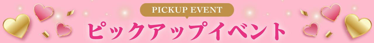 PICKUP EVENT ピックアップイベント
