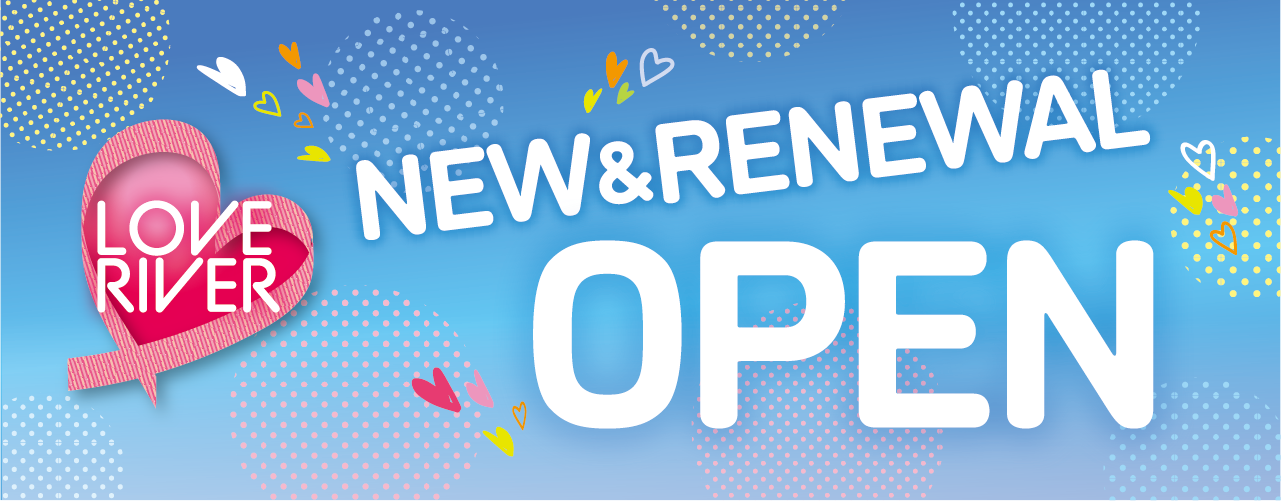 LOVE RIVER NEW&RENEWAL OPEN