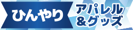 ひんやりアパレル＆グッズ