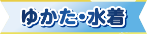 ゆかた・水着