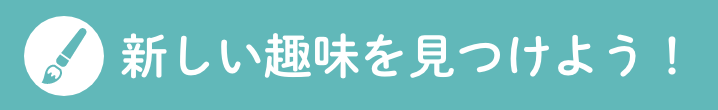新しい趣味を見つけよう！