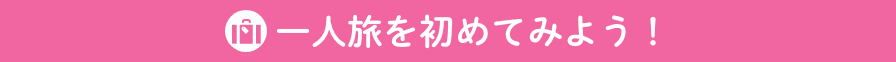 一人旅を初めてみよう！