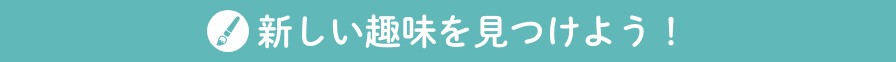 新しい趣味を見つけよう！