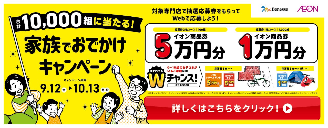 ベネッセ×イオン 対象専門店で抽選応募券をもらってwebで応募しよう! 家族でおでかけキャンペーン2025秋 合計10,000組に抽選でプレゼント!