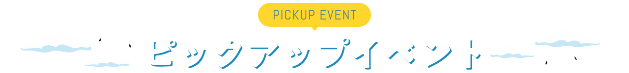 PICKUP EVENT ピックアップイベント