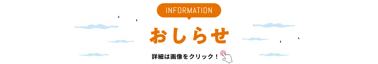 INFORMATION お知らせ 詳細は画像をクリック