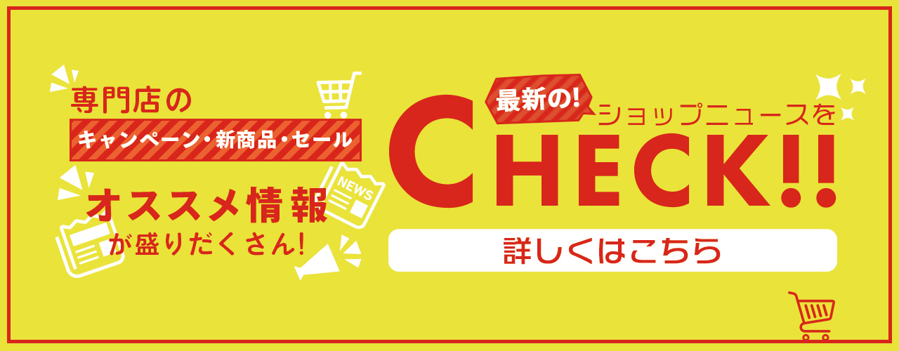 最新の!ショップニュースをCHECK!!