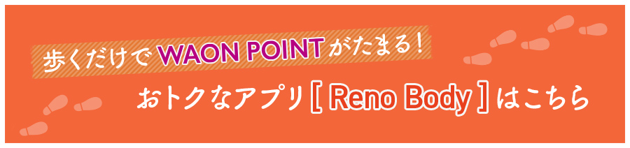 歩くだけでWAON POINTがたまる!お得なアプリ[Reno Body]はこちら