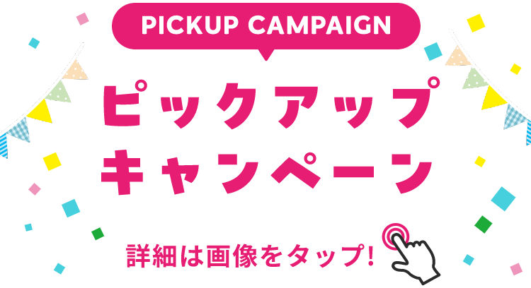 PICKUP CAMPAIGIN ピックアップキャンペーン 詳細は画像をクリック
