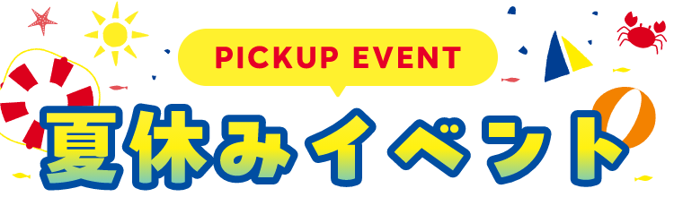 PICKUP EVENT 夏休みイベント