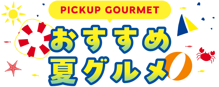 PICKUP GOURMET 夏グルメ