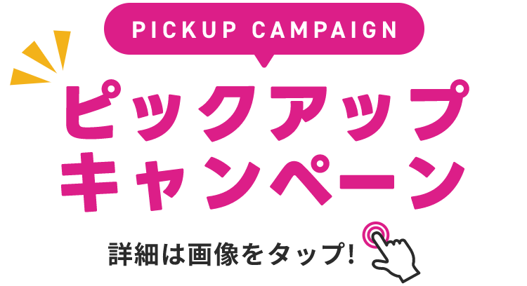 PICKUP CAMPAIGIN ピックアップキャンペーン 詳細は画像をクリック