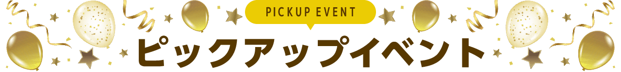 PICKUP EVENT ピックアップイベント