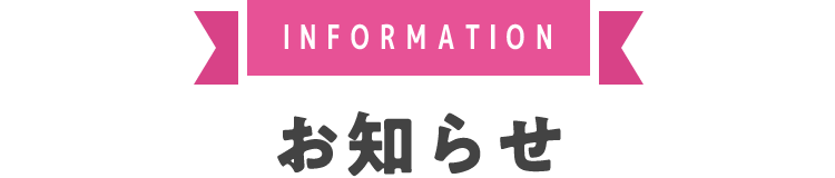 INFORMATION お知らせ