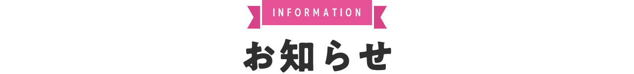 INFORMATION お知らせ