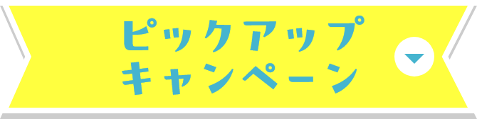 ピックアップキャンペーン