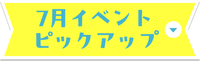 7月 ピックアップイベント