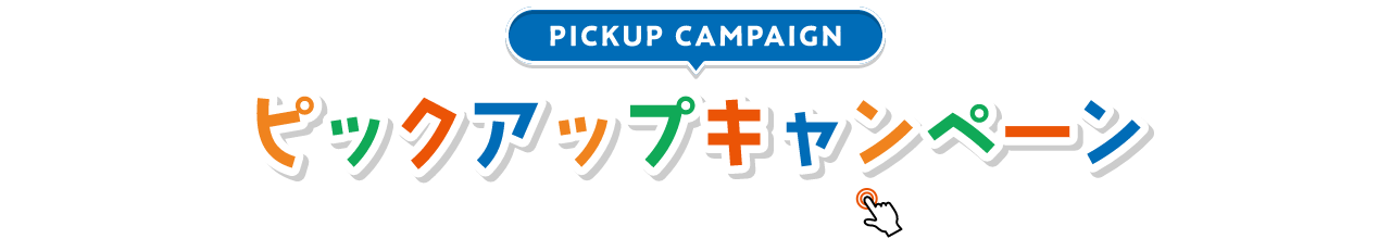 PICKUP CAMPAIGIN ピックアップキャンペーン 詳細は画像をクリック