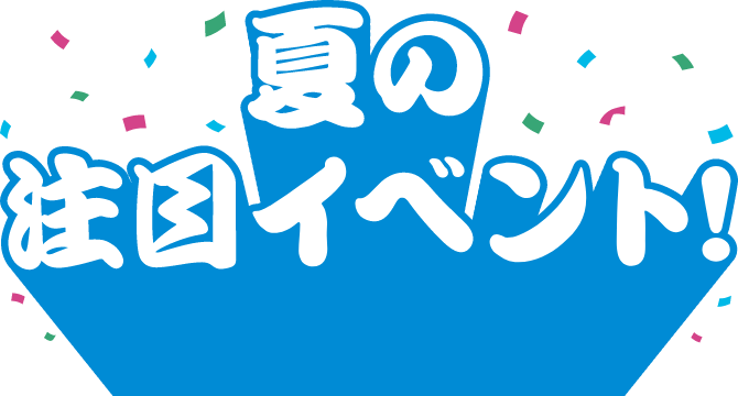 夏の注目イベント!