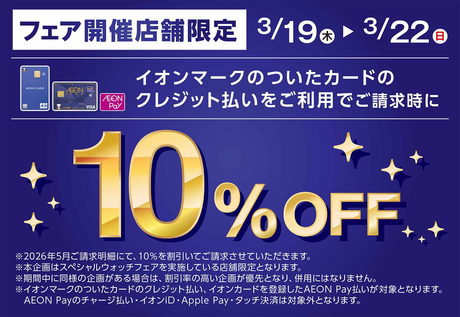 3/19(木)〜3/22（日）フェア開催店舗限定イオンマークのついたカードのクレジット払いをご利用でご請求時に10%OFF
