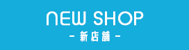 NEW SHOP -新店舗-