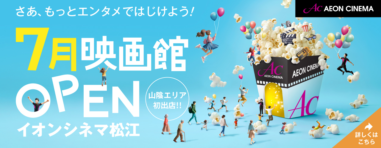 山陰エリア初出店!! 7月映画館OPEN イオンシネマ松江