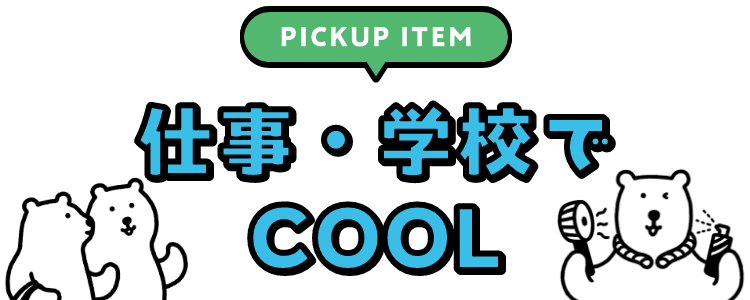 PICKUP 仕事・学校でCOOL