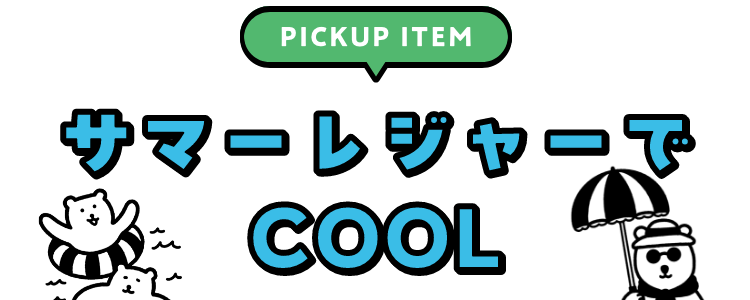PICKUP サマーレジャーでCOOL